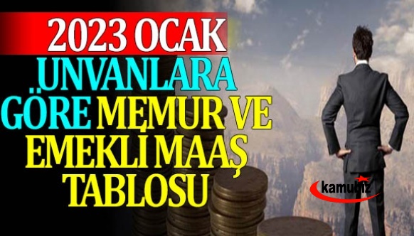 İşte memur ve emeklinin unvanlara göre Ocak 2023 maaş tablosu