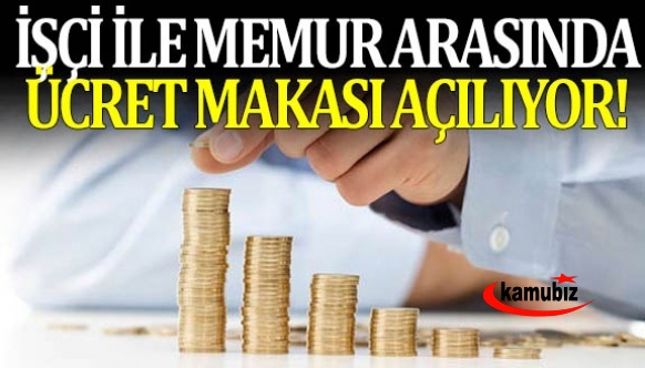 Memur-İşçi Arasındaki Ücret Makası Açılıyor !