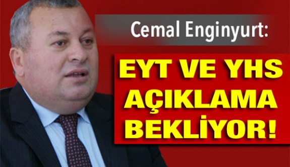 Cemal Enginyurt: 'YHS ve EYT açıklama bekliyor '