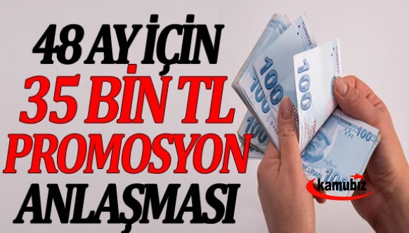 48 ay için kişi başı 35.000 TL maaş promosyonu imzalandı