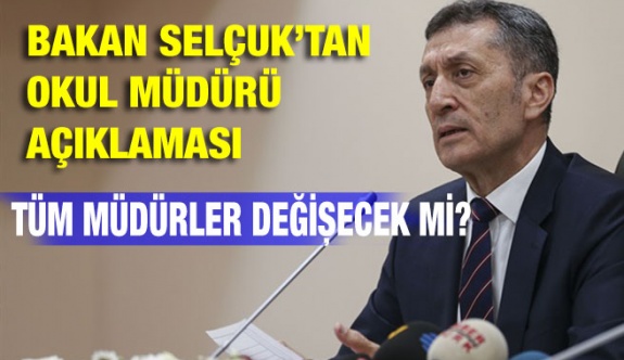 Tüm okul müdürleri değişecek mi? Bakan Selçuk açıkladı!