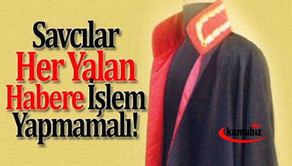 Cumhuriyet savcıları her yalan habere işlem yapmamalı!