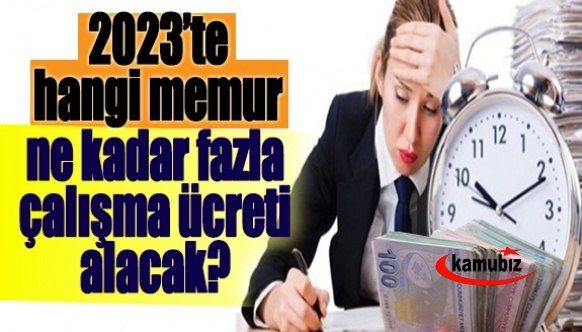 2023 yılında fazla çalışma ücretinden hangi memur ne kadar yararlanacak?