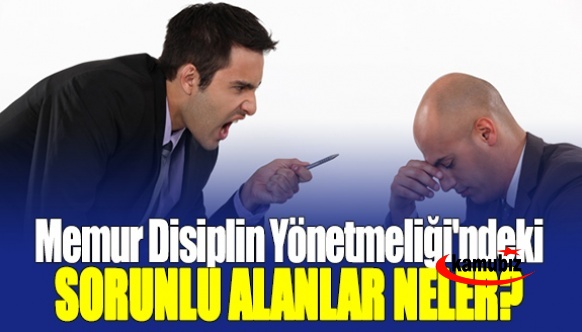 İşte memurun Disiplin Yönetmeliği'ndeki sorunlu alanlar