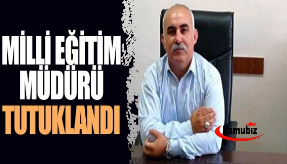 Milli Eğitim Müdürü tutuklanıp, cezaevine gönderildi!