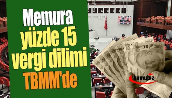 Memurun vergi diliminin yüzde 15'de sabitlenmesi TBMM'de