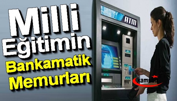 MEB'in bankamatik öğretmenleri...hiçbir iş yapmıyorlar sadece atamaları yapılıyor ve maaş alıyorlar.