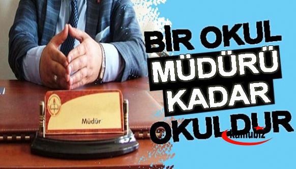 Bir okul, müdürü kadar okuldur!