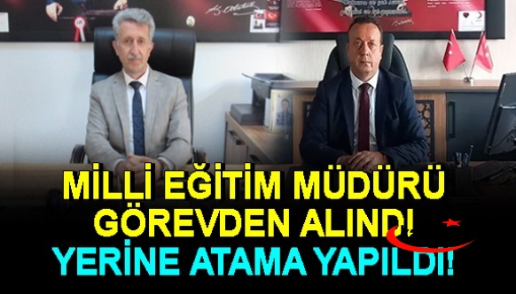 İlçe milli eğitim müdürü görevden alındı! Yerine İlkokul müdürü atandı