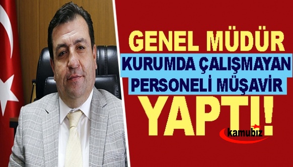 Genel Müdür iki yıldır kurumda çalışmayan personeli müşavir yaptı!