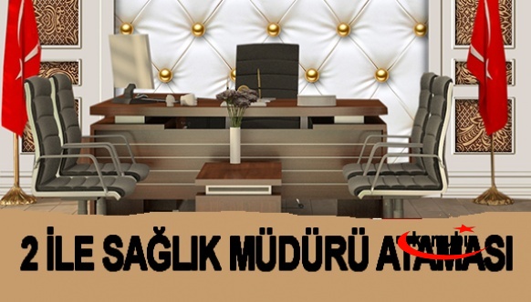 2 İle Atanan Sağlık Müdürü Belli Oldu