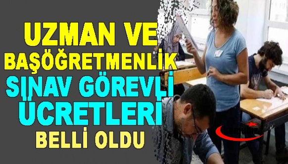 Uzman ve Başöğretmenlik sınavlarında görev alanların ücreti belli oldu