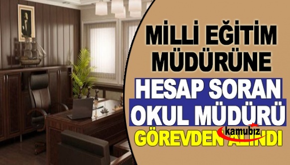 Milli Eğitim Müdürü’ne hesap soran okul müdürü, görevden alındı!