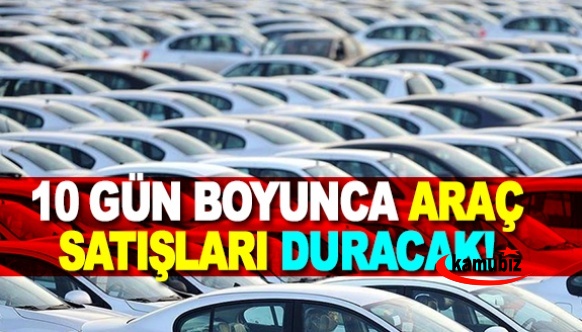 10 gün boyunca araç satışları duracak