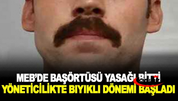 MEB’de başörtüsü yasağı bitti, yöneticilikte bıyıklı dönemi başladı!