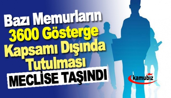 Bazı memurların 3600 ek gösterge kapsamı dışında tutulması Meclise taşındı! İdari, teknik ve yardımcı hizmet personelleri ayrım..