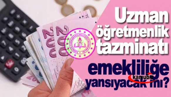 Uzman öğretmenlik tazminatı emekliliğe yansıyacak mı?