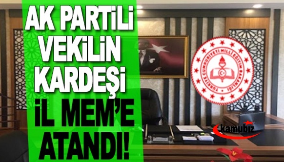 AK Partili Milletvekilin kardeşi İl Milli Eğitim Müdür Yardımcısı atandı