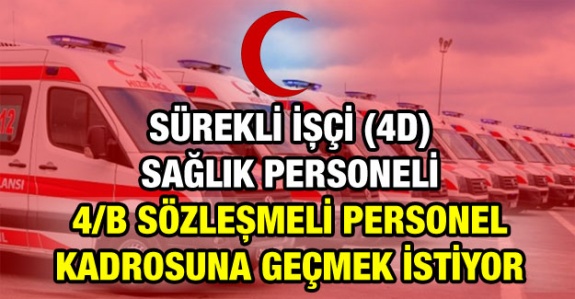 Sürekli işçi (4D) kadrosundaki sağlık personeli 4/B sözleşmeli personel kadrosuna geçmek istiyor