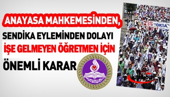 Anayasa Mahkmesi'nden, sendika kararı uyarınca göreve gelmeyen öğretmene şok!