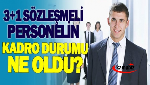 3+1 Sözleşmelilerin Kadroda Son Durumu Nedir?