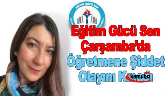 Eğitim Gücü Sen Çarşamba’da Öğretmene Şiddet Olayını Kınadı