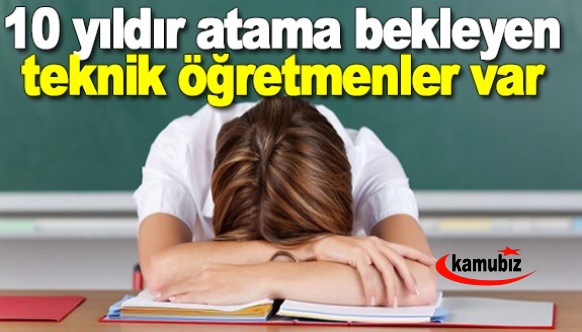 10 yıldır atama bekleyen teknik öğretmenler var