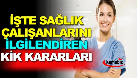 İşte Madde Madde Sağlık Çalışanlarını İlgilendiren KİK Kararları