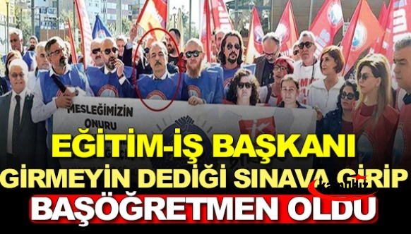 Eğitim-İş başkanı Orhan Yıldırım, girmeyin dediği sınava girip Başöğretmen oldu!