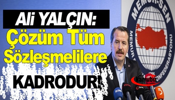 Ali Yalçın: Ne süresiz ne de süreli sözleşmeli çözüm değil. Çözüm kadrodur!