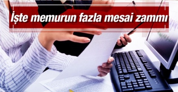 Memurun fazla çalışma ücreti 2019'da ne kadar artıyor? (Tam Liste)