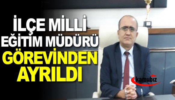 İlçe milli eğitim müdürü görevinden ayrıldı