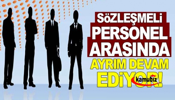 Sözleşmeli personeller arasında ayrım devam ediyor!