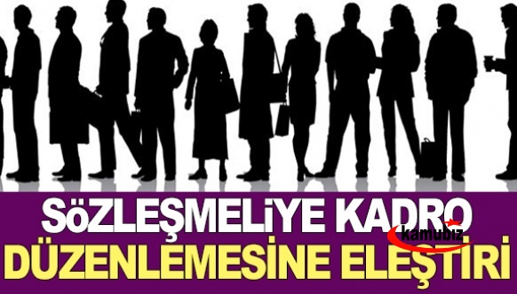 Sözleşmeliye kadro düzenlemesine eleştiri