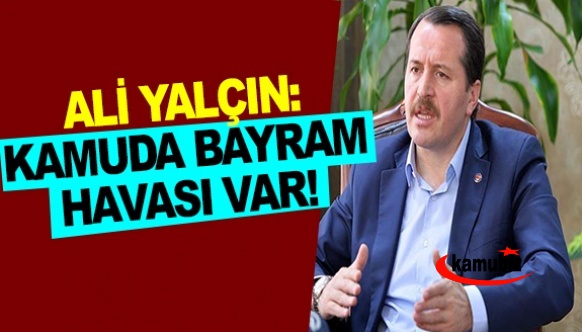 Ali Yalçın: Statü karmaşası ortadan kalktı, kamuda bayram havası var