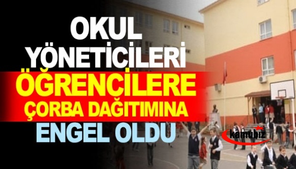 Okul yöneticileri öğrencilere çorba dağıtımına engel oldu