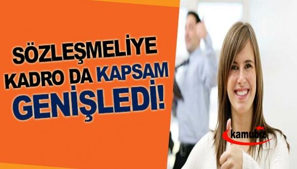 Sözleşmeliye kadroda kapsam genişledi