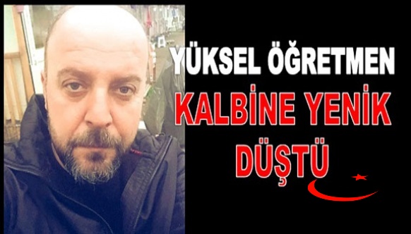 Kalp krizi geçiren öğretmen, yaşamını yitirdi