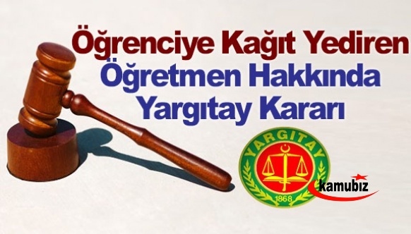 Öğrencisine kağıt yediren öğretmen hakkında Yargıtay kararı