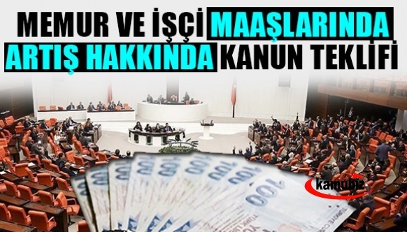 Memur ve işçi maaşlarında artış için, kanun teklifi Meclise sunuldu