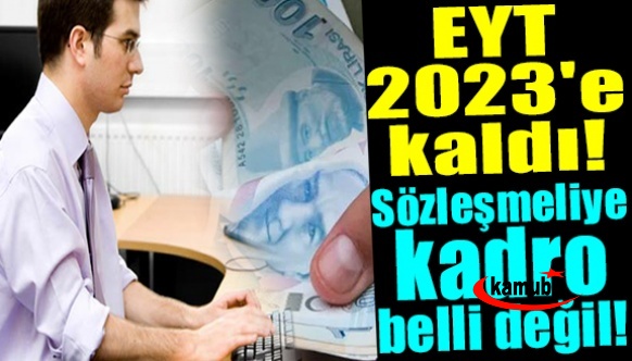 EYT, 2023'e kaldı! Sözleşmeliye kadro belli değil!