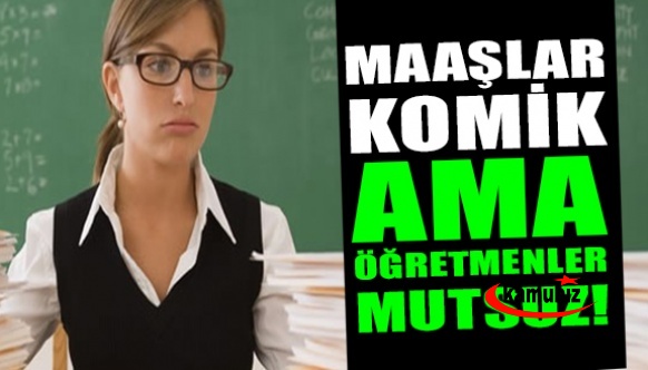 Maaşlar komik ama öğretmenler mutsuz!