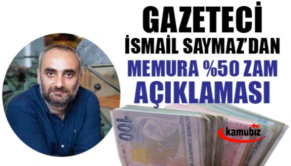 Gazeteci İsmail Saymaz memura yüzde 50 zam yapılacağını açıkladı