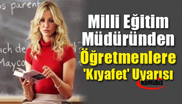 Milli Eğitim Müdüründen, Öğretmenlere Resmi Yazı İle Kıyafet Uyarısı