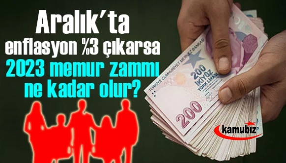 Aralık'ta enflasyon yüzde 3 çıkarsa 2023 memur zammı ne kadar olur?