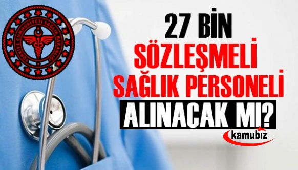 27 bin sözleşmeli sağlık personeli alınacak mı?