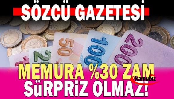 Sözcü Gazetesi duyurdu! Memura yüzde 30 zam mümkün..