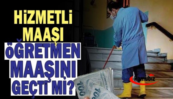 Okullarda görev yapan hizmetli maaşı öğretmen maaşını geçti mi?.