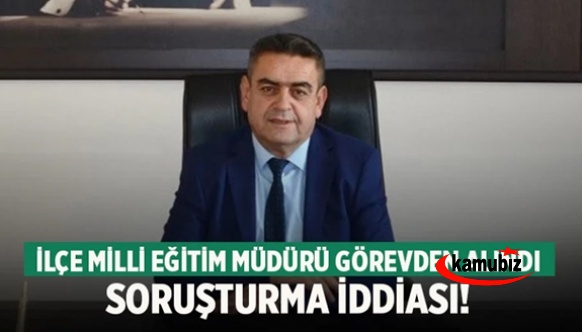 Milli Eğitim müdürü soruşturmayla görevden alındı