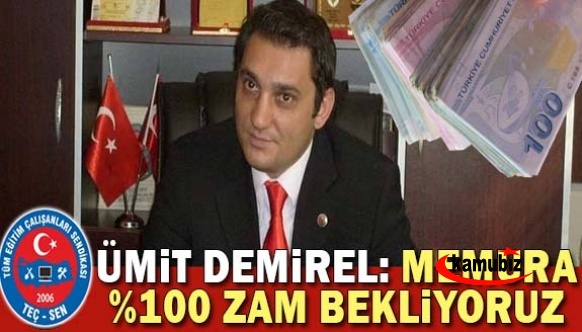 Ümit Demirel: Memura yüzde 100 zam bekliyoruz!